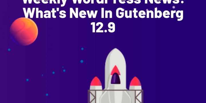 What’s New In Gutenberg 12.9