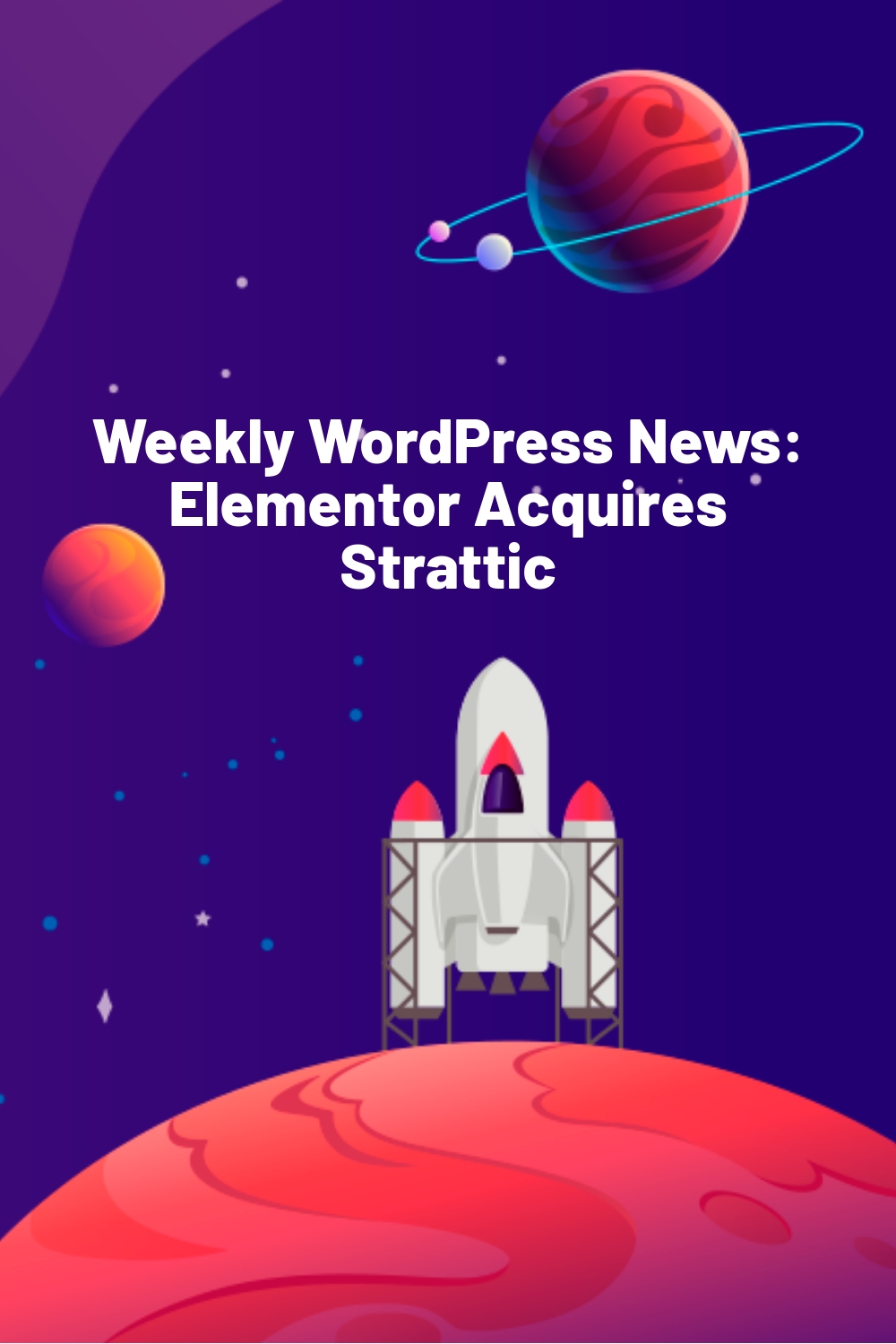 Weekly WordPress News: Elementor Acquires Strattic