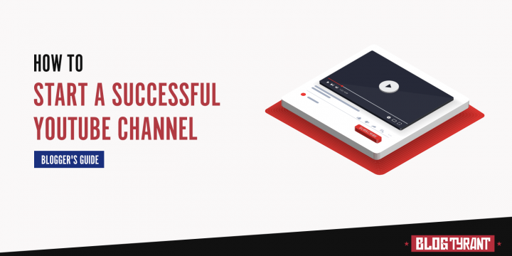 Blogger’s Guide: How to Start a Successful YouTube Channel