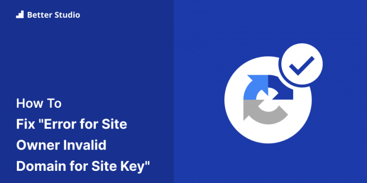 How to Fix “Error for Site Owner Invalid Domain for Site Key” (6 Methods)