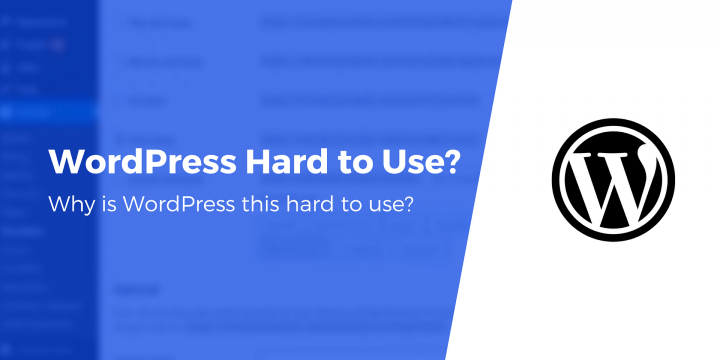 Why Is WordPress So Hard to Use? How to Make It Easier