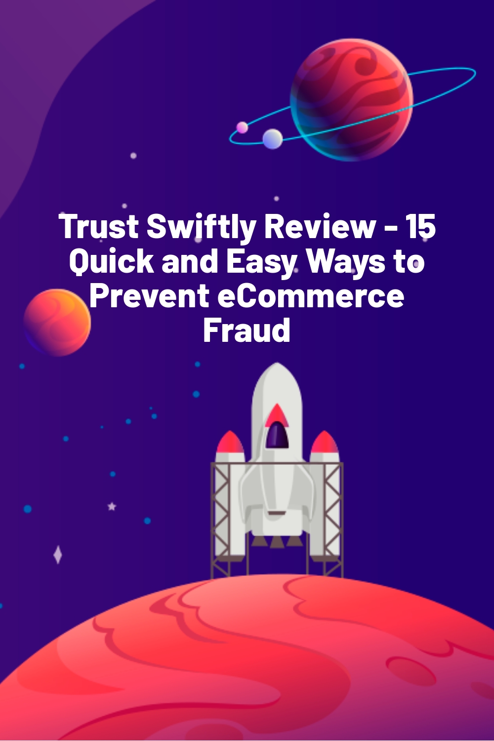 Trust Swiftly Review – 15 Quick and Easy Ways to Prevent eCommerce Fraud