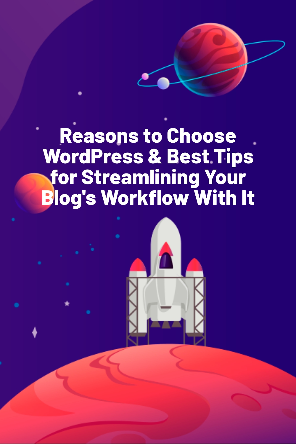 Reasons to Choose WordPress & Best Tips for Streamlining Your Blog’s Workflow With It