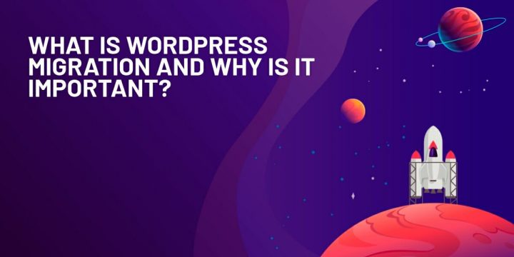 A Guide for WordPress Migration and Why Is It Important?