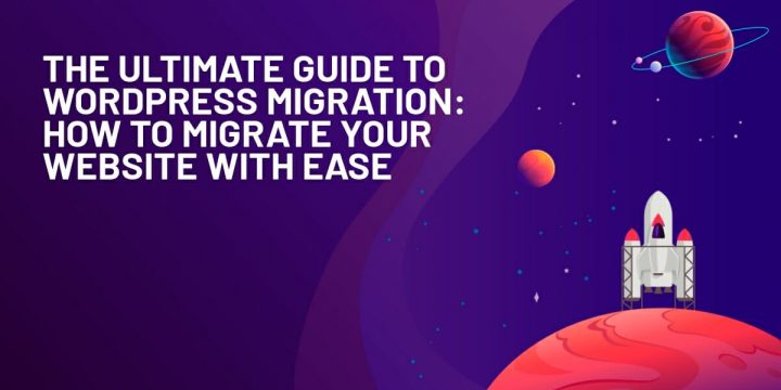The Ultimate Guide to How to Migrate Your WordPress Site