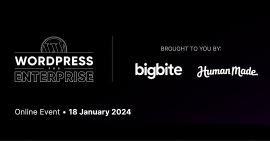 WordPress for Enterprise brought to you by Big Bite and Human Made. Online event 18 January 2024
