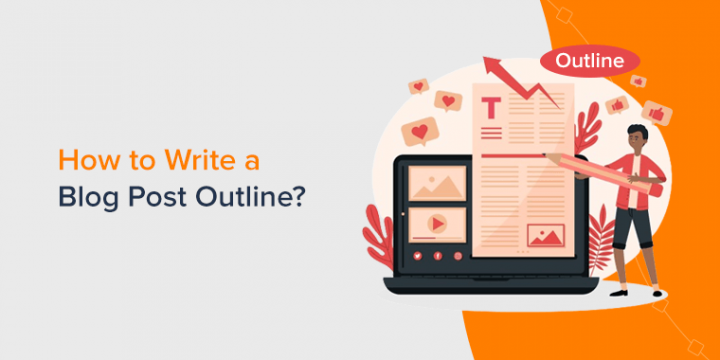 How to Write a Blog Post Outline? (Step by Step Guide)